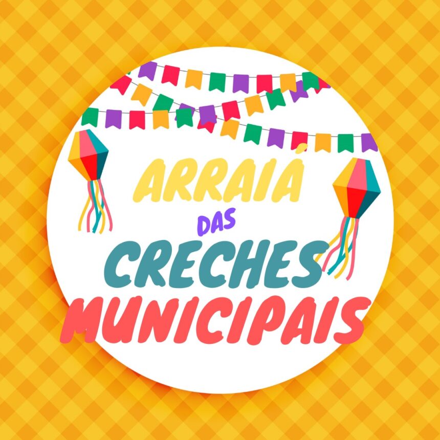 Arraiá das Creches Municipais acontece neste sábado, dia 29